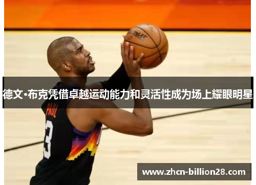 德文·布克凭借卓越运动能力和灵活性成为场上耀眼明星