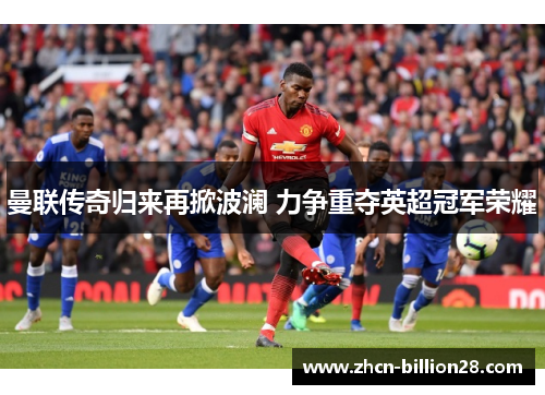 曼联传奇归来再掀波澜 力争重夺英超冠军荣耀