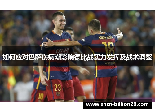 如何应对巴萨伤病潮影响德比战实力发挥及战术调整