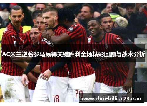 AC米兰逆袭罗马赢得关键胜利全场精彩回顾与战术分析