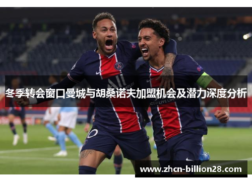 冬季转会窗口曼城与胡桑诺夫加盟机会及潜力深度分析