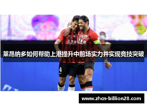 莱昂纳多如何帮助上港提升中前场实力并实现竞技突破